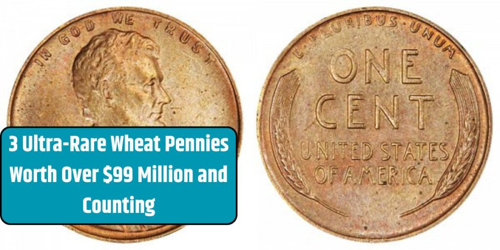 3 Ultra-Rare Wheat Pennies Worth Over $99 Million and Counting