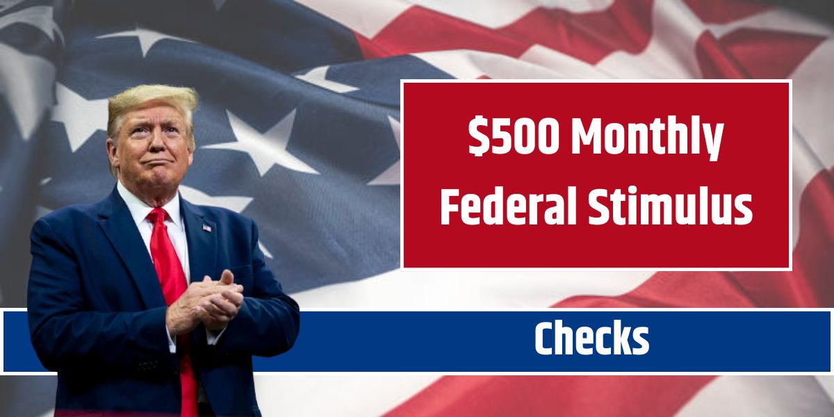 $500 Monthly Federal Stimulus