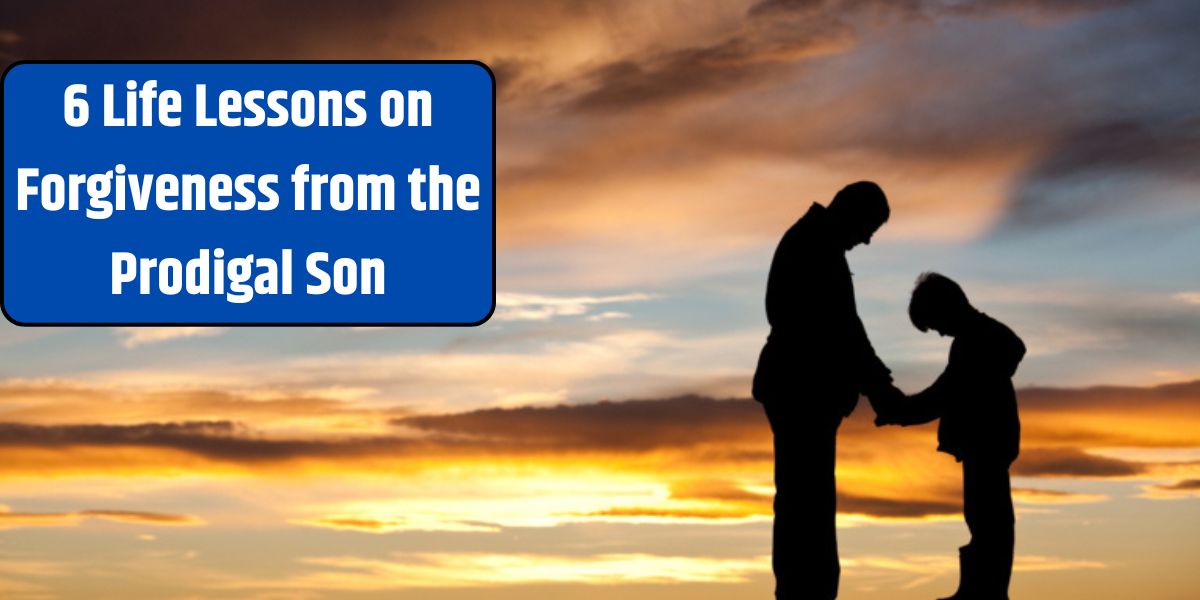 6 Life Lessons on Forgiveness from the Prodigal Son