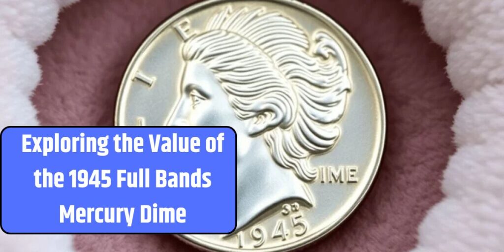 Exploring the Value of the 1945 Full Bands Mercury Dime