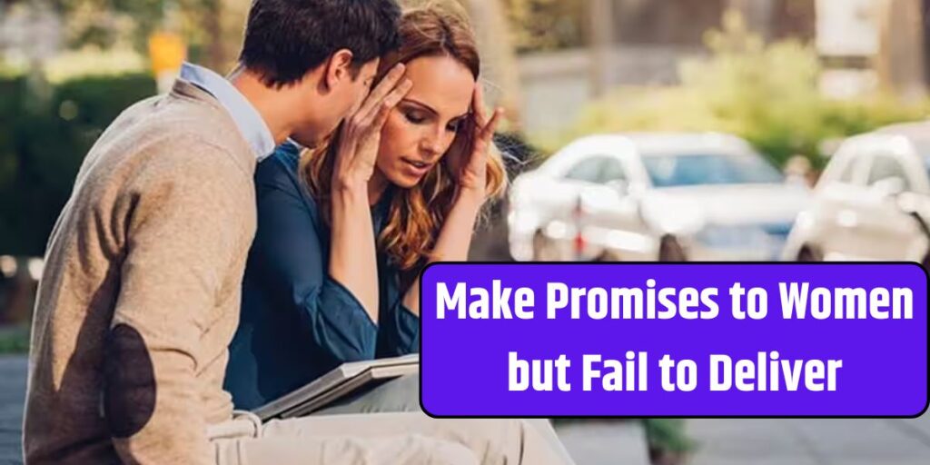 Make Promises to Women but Fail to Deliver