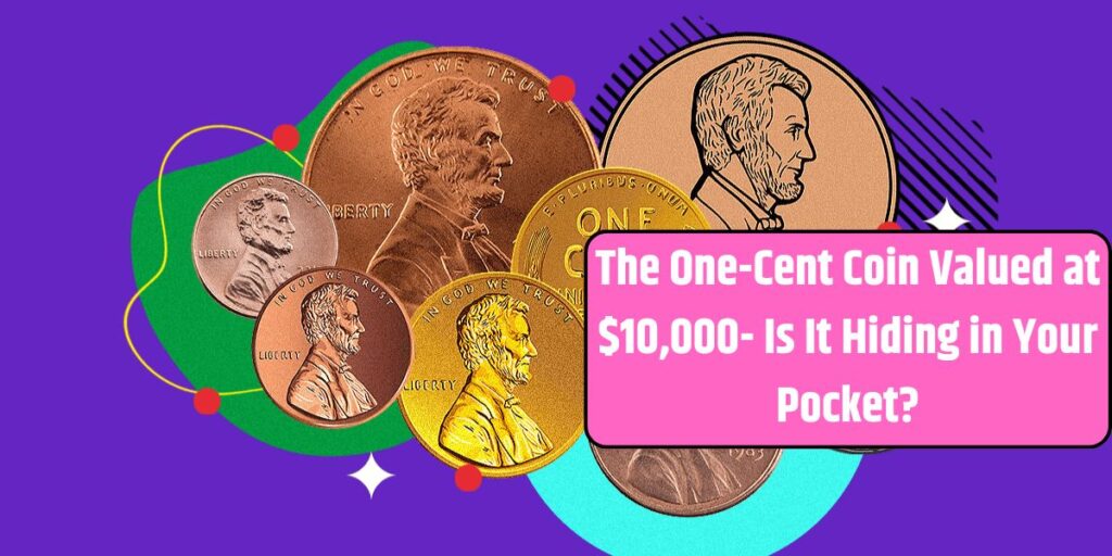 The One-Cent Coin Valued at $10,000- Is It Hiding in Your Pocket?