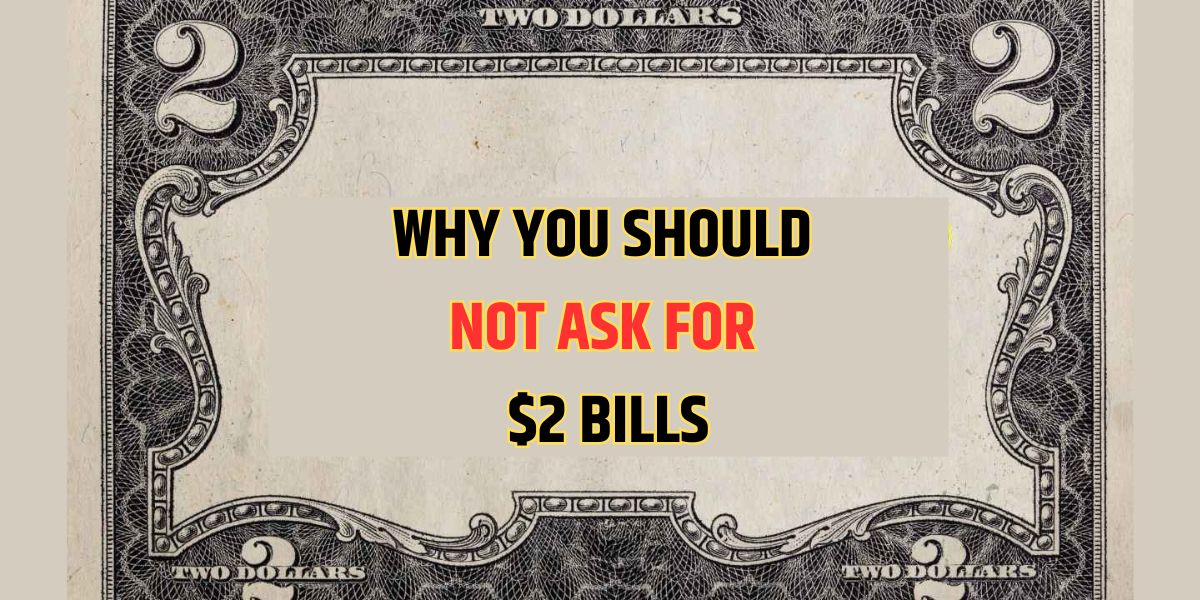 WHY YOU SHOULD NOT ASK FOR $2 BILLS